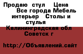 Продаю  стул  › Цена ­ 4 000 - Все города Мебель, интерьер » Столы и стулья   . Калининградская обл.,Советск г.